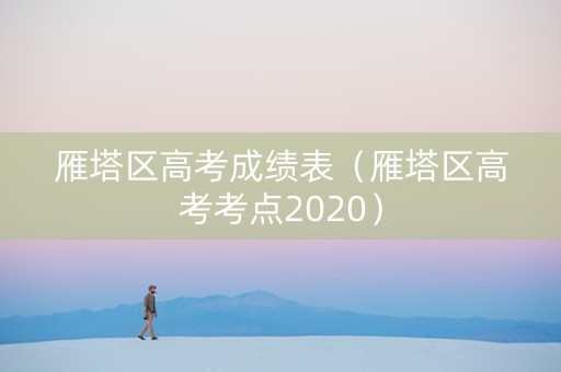 雁塔区高考成绩表（雁塔区高考考点2020）