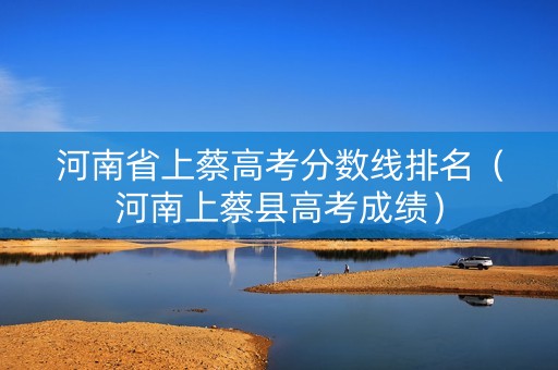河南省上蔡高考分数线排名（河南上蔡县高考成绩）