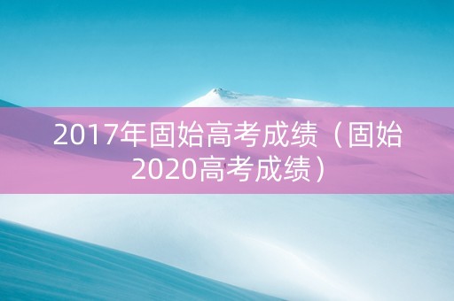 2017年固始高考成绩（固始2020高考成绩）