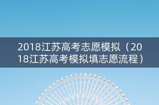 2018江苏高考志愿模拟（2018江苏高考模拟填志愿流程）