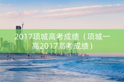 2017项城高考成绩（项城一高2017高考成绩）