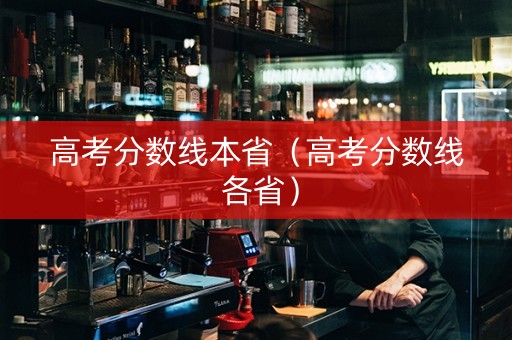高考分数线本省（高考分数线 各省）