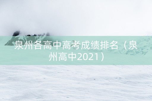 泉州各高中高考成绩排名（泉州高中2021）