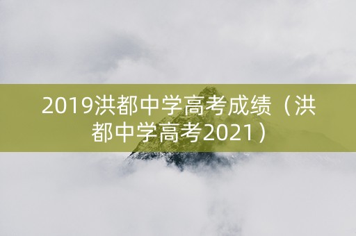 2019洪都中学高考成绩（洪都中学高考2021）