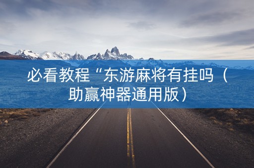 必看教程“东游麻将有挂吗（助赢神器通用版）