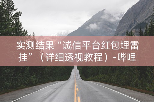 实测结果“诚信平台红包埋雷挂”（详细透视教程）-哔哩哔哩