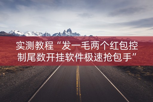 实测教程“发一毛两个红包控制尾数开挂软件极速抢包手”（详细透视教程）-哔哩哔哩