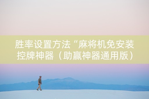 胜率设置方法“麻将机免安装控牌神器（助赢神器通用版）