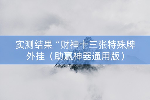 实测结果“财神十三张特殊牌外挂（助赢神器通用版）