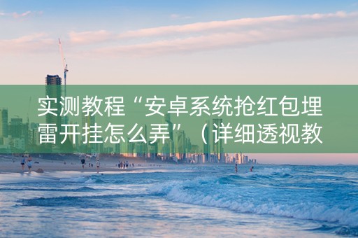 实测教程“安卓系统抢红包埋雷开挂怎么弄”（详细透视教程）-哔哩哔哩