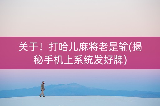 关于！打哈儿麻将老是输(揭秘手机上系统发好牌)
