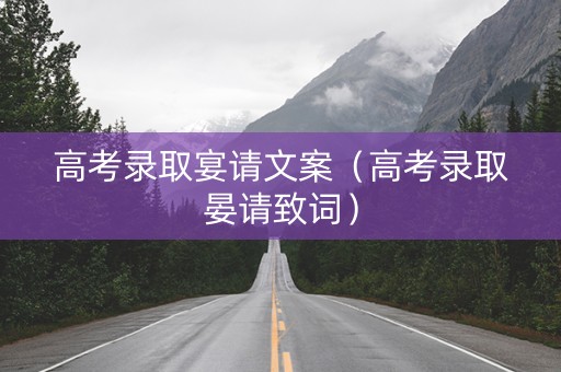 高考录取宴请文案（高考录取晏请致词）