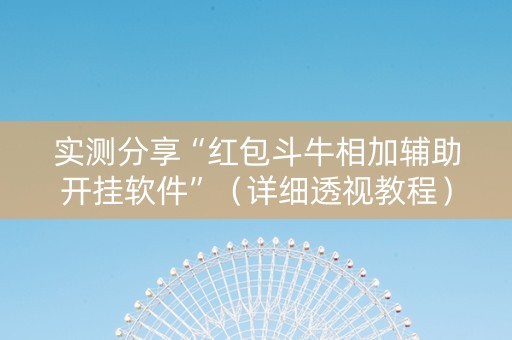 实测分享“红包斗牛相加辅助开挂软件”（详细透视教程）-哔哩哔哩