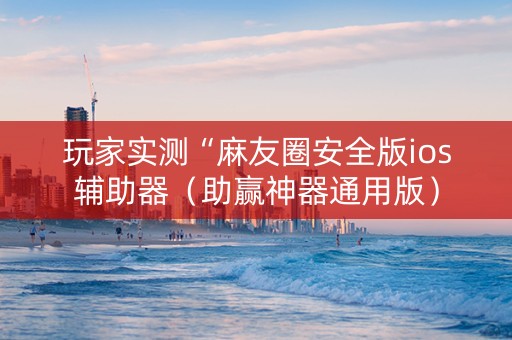 玩家实测“麻友圈安全版ios辅助器（助赢神器通用版）