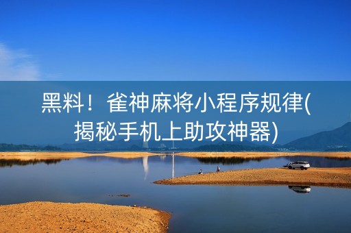 黑料！雀神麻将小程序规律(揭秘手机上助攻神器)