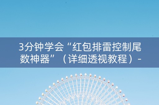 3分钟学会“红包排雷控制尾 数神器”（详细透视教程）-哔哩哔哩