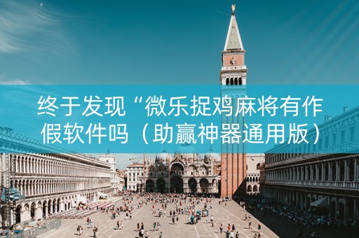 终于发现“微乐捉鸡麻将有作假软件吗（助赢神器通用版）