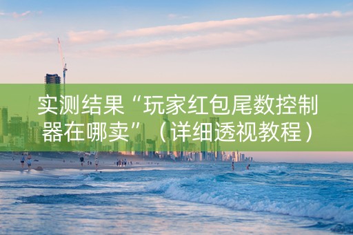 实测结果“玩家红包尾数控制器在哪卖”（详细透视教程）-哔哩哔哩