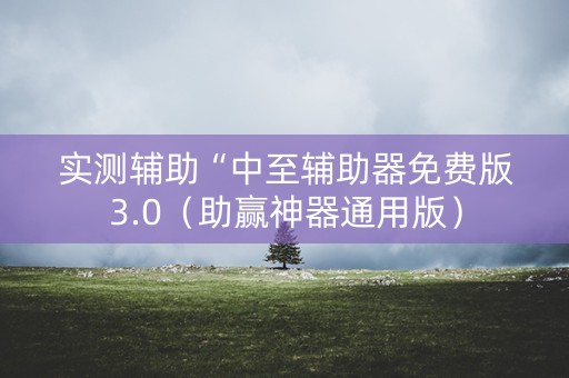 实测辅助“中至辅助器免费版3.0（助赢神器通用版）