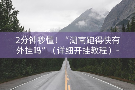 2分钟秒懂！“湖南跑得快有外挂吗”（详细开挂教程）-哔哩哔哩