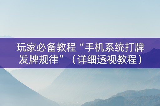 玩家必备教程“手机系统打牌发牌规律”（详细透视教程）-哔哩哔哩