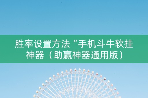 胜率设置方法“手机斗牛软挂神器（助赢神器通用版）