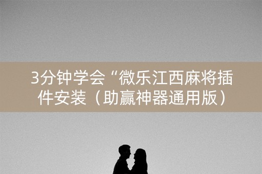 3分钟学会“微乐江西麻将插件安装（助赢神器通用版）