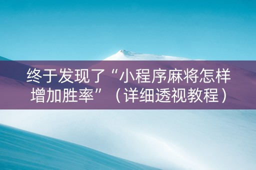终于发现了“小程序麻将怎样增加胜率”（详细透视教程）-哔哩哔哩