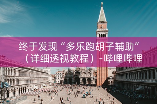 终于发现“多乐跑胡子辅助”（详细透视教程）-哔哩哔哩