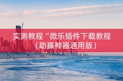 实测教程“微乐插件下载教程（助赢神器通用版）