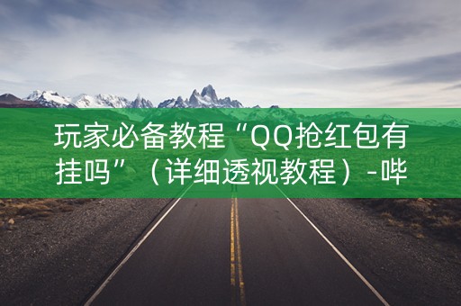 玩家必备教程“QQ抢红包有挂吗”（详细透视教程）-哔哩哔哩