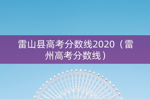 雷山县高考分数线2020（雷州高考分数线）