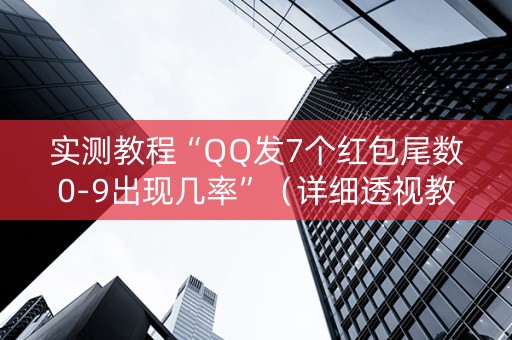 实测教程“QQ发7个红包尾数0-9出现几率”（详细透视教程）-哔哩哔哩
