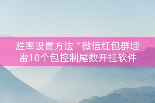 胜率设置方法“微信红包群埋雷10个包控制尾数开挂软件神器”（详细透视教程）-哔哩哔哩