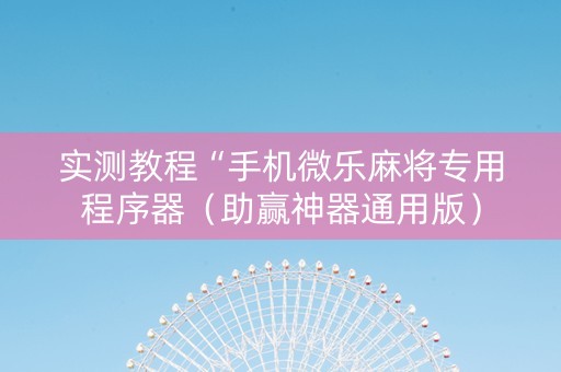 实测教程“手机微乐麻将专用程序器（助赢神器通用版）