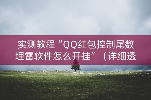 实测教程“QQ红包控制尾数埋雷软件怎么开挂”（详细透视教程）-哔哩哔哩