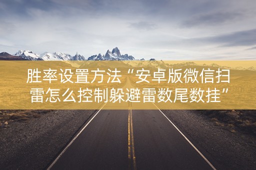 胜率设置方法“安卓版微信扫雷怎么控制躲避雷数尾数挂”（详细透视教程）-哔哩哔哩