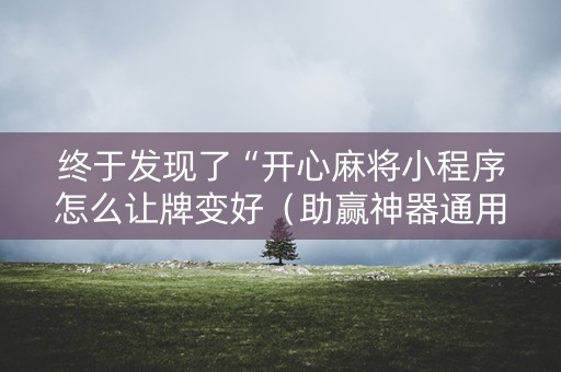 终于发现了“开心麻将小程序怎么让牌变好（助赢神器通用版）