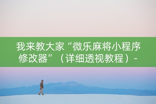 我来教大家“微乐麻将小程序修改器”（详细透视教程）-哔哩哔哩