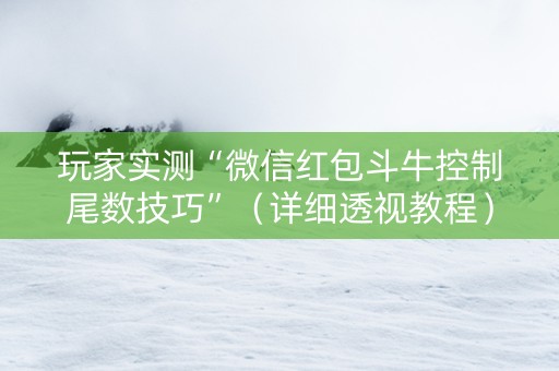 玩家实测“微信红包斗牛控制尾数技巧”（详细透视教程）-哔哩哔哩