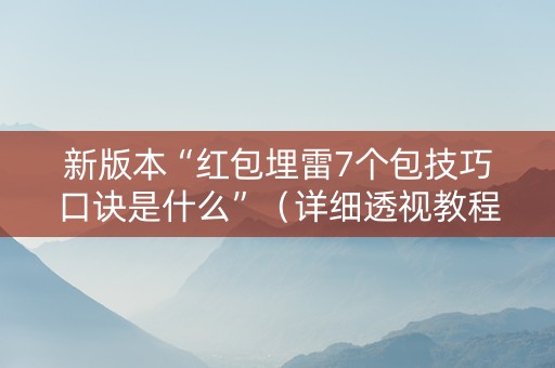 新版本“红包埋雷7个包技巧口诀是什么”（详细透视教程）-哔哩哔哩