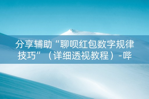 分享辅助“聊呗红包数字规律技巧”（详细透视教程）-哔哩哔哩