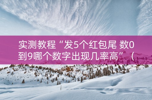 实测教程“发5个红包尾 数0到9哪个数字出现几率高”（详细透视教程）-哔哩哔哩