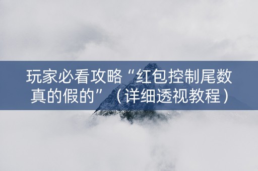 玩家必看攻略“红包控制尾数真的假的”（详细透视教程）-哔哩哔哩