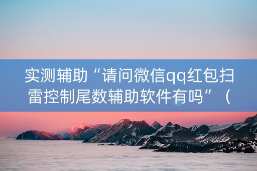 实测辅助“请问微信qq红包扫雷控制尾数辅助软件有吗”（详细透视教程）-哔哩哔哩