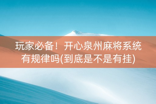 玩家必备！开心泉州麻将系统有规律吗(到底是不是有挂)