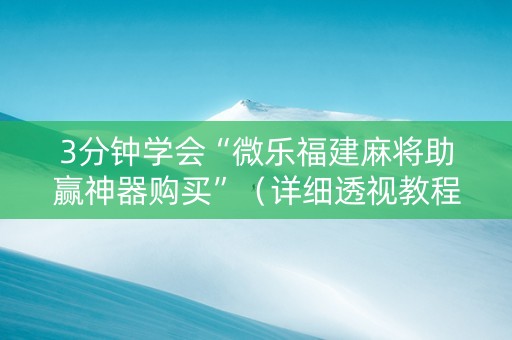 3分钟学会“微乐福建麻将助赢神器购买”（详细透视教程）-哔哩哔哩