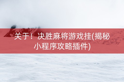 关于！决胜麻将游戏挂(揭秘小程序攻略插件)