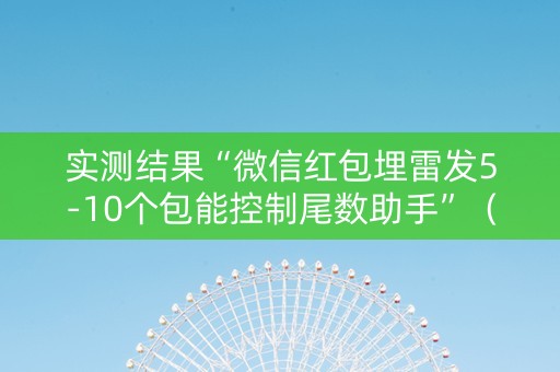实测结果“微信红包埋雷发5-10个包能控制尾数助手”（详细透视教程）-哔哩哔哩