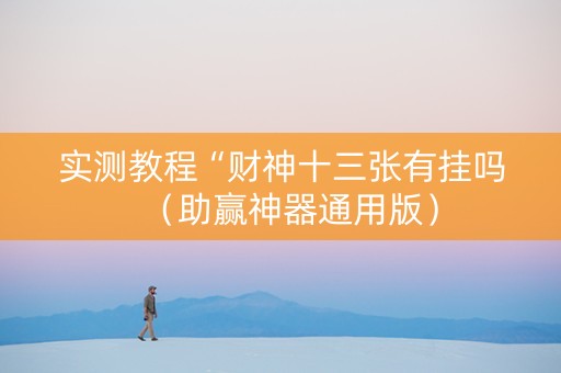 实测教程“财神十三张有挂吗（助赢神器通用版）